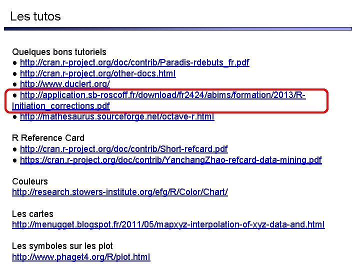 Les tutos Quelques bons tutoriels ● http: //cran. r-project. org/doc/contrib/Paradis-rdebuts_fr. pdf ● http: //cran.
