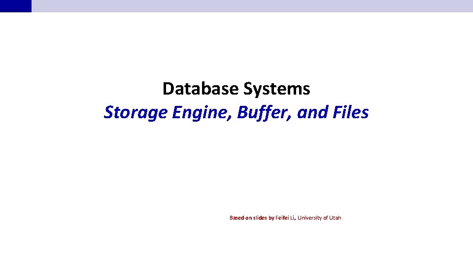 Database Systems Storage Engine, Buffer, and Files Based on slides by Feifei Li, University