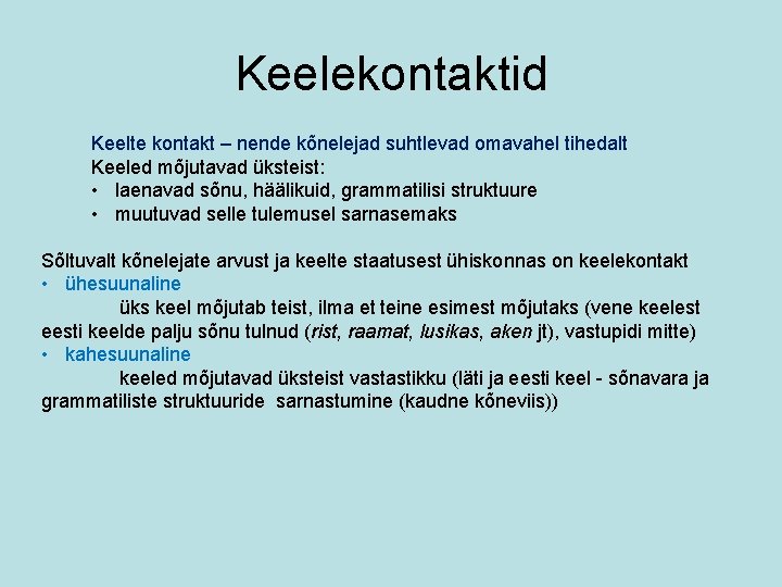 Keelekontaktid Keelte kontakt – nende kõnelejad suhtlevad omavahel tihedalt Keeled mõjutavad üksteist: • laenavad