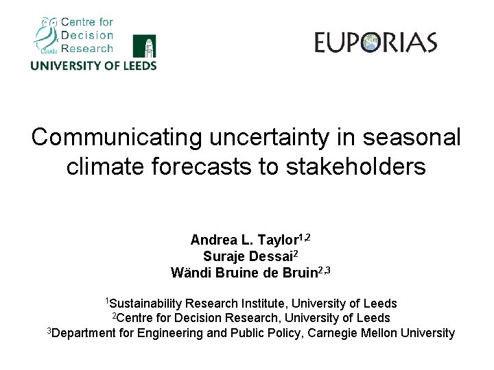 Communicating uncertainty in seasonal climate forecasts to stakeholders Andrea L. Taylor 1, 2 Suraje