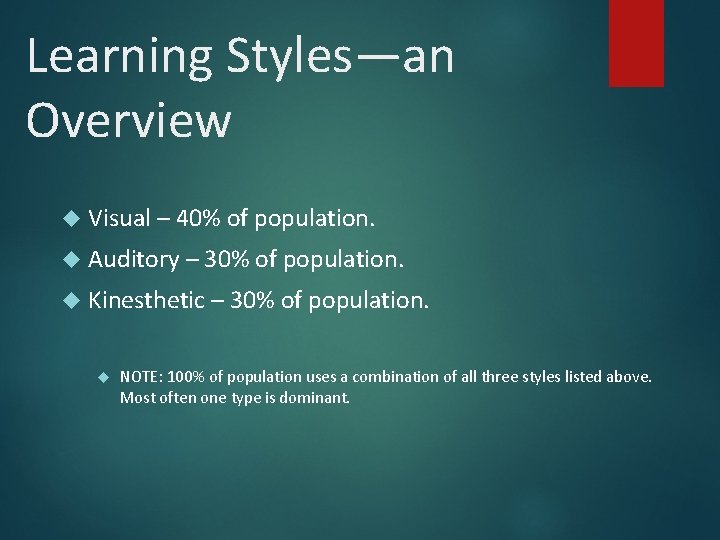 Learning Styles—an Overview Visual – 40% of population. Auditory – 30% of population. Kinesthetic