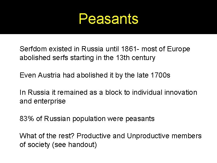 Peasants Serfdom existed in Russia until 1861 - most of Europe abolished serfs starting