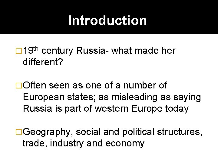 Introduction � 19 th century Russia- what made her different? �Often seen as one