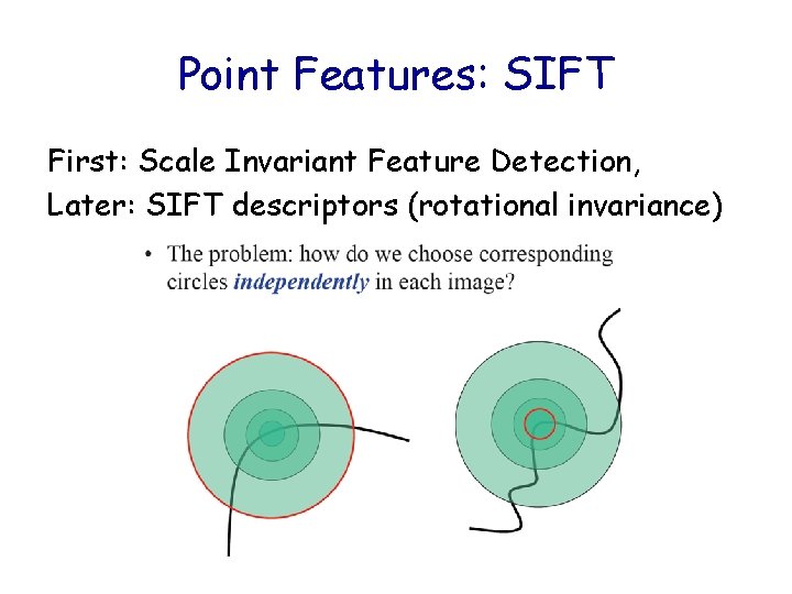 Point Features: SIFT First: Scale Invariant Feature Detection, Later: SIFT descriptors (rotational invariance) 