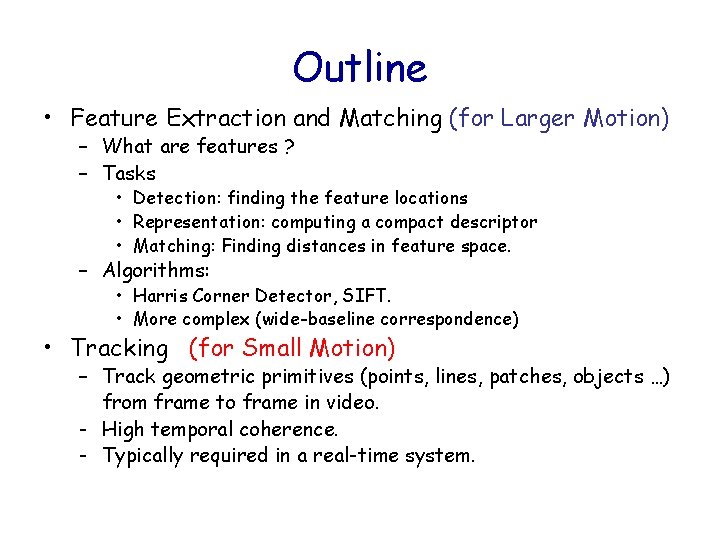 Outline • Feature Extraction and Matching (for Larger Motion) – What are features ?