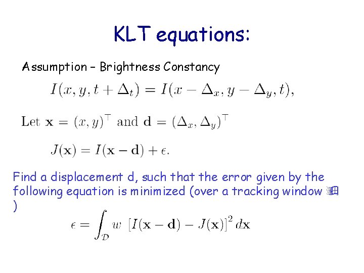 KLT equations: Assumption – Brightness Constancy Find a displacement d, such that the error