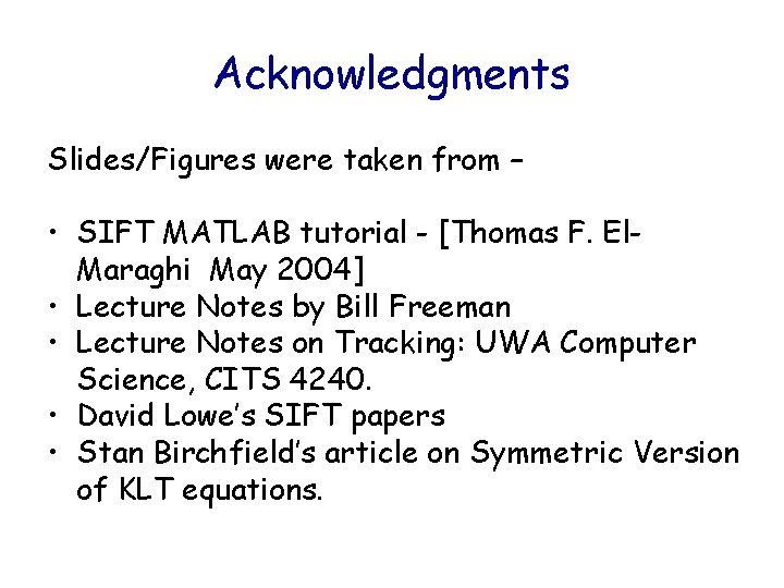 Acknowledgments Slides/Figures were taken from – • SIFT MATLAB tutorial - [Thomas F. El.