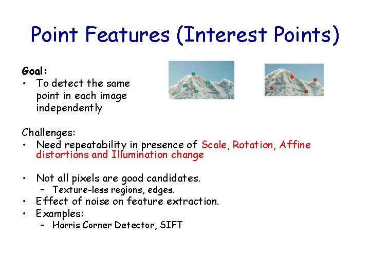 Point Features (Interest Points) Goal: • To detect the same point in each image