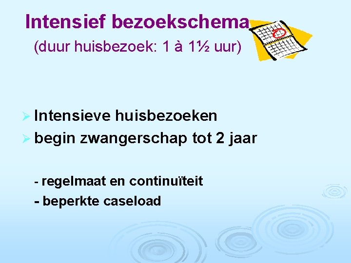 Intensief bezoekschema (duur huisbezoek: 1 à 1½ uur) Ø Intensieve huisbezoeken Ø begin zwangerschap