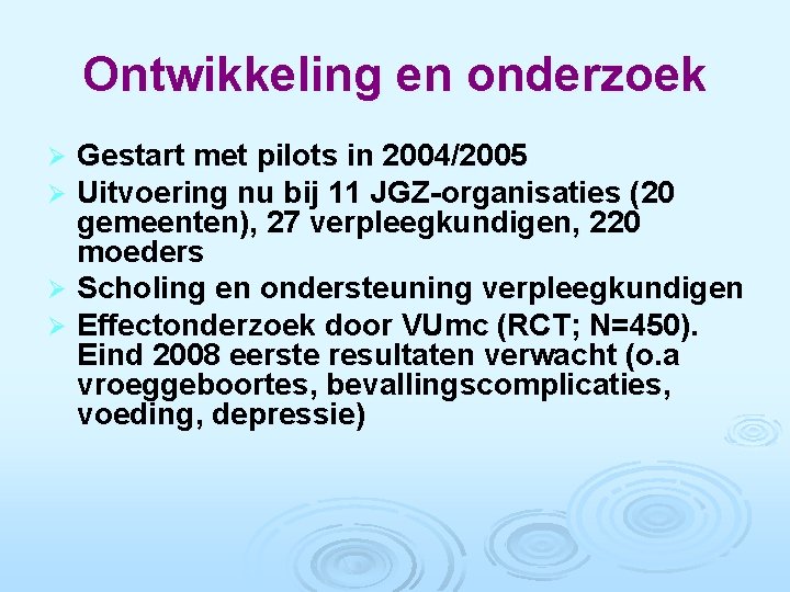 Ontwikkeling en onderzoek Gestart met pilots in 2004/2005 Uitvoering nu bij 11 JGZ-organisaties (20