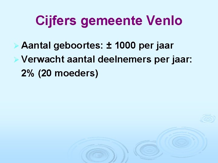 Cijfers gemeente Venlo Ø Aantal geboortes: ± 1000 per jaar Ø Verwacht aantal deelnemers
