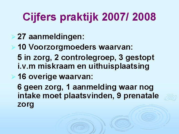 Cijfers praktijk 2007/ 2008 Ø 27 aanmeldingen: Ø 10 Voorzorgmoeders waarvan: 5 in zorg,