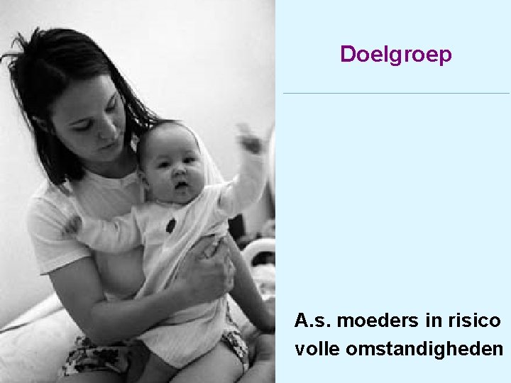 Doelgroep A. s. moeders in risico volle omstandigheden 