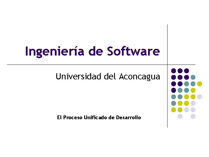 Ingeniería de Software Universidad del Aconcagua El Proceso Unificado de Desarrollo 