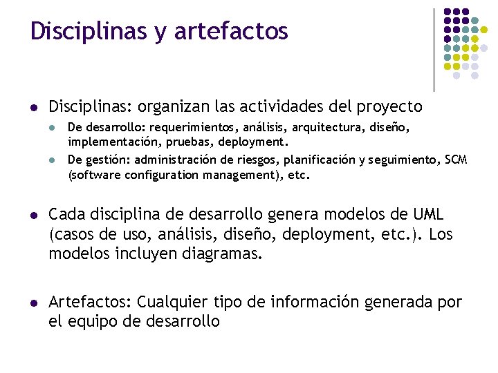 Disciplinas y artefactos l Disciplinas: organizan las actividades del proyecto l l De desarrollo: