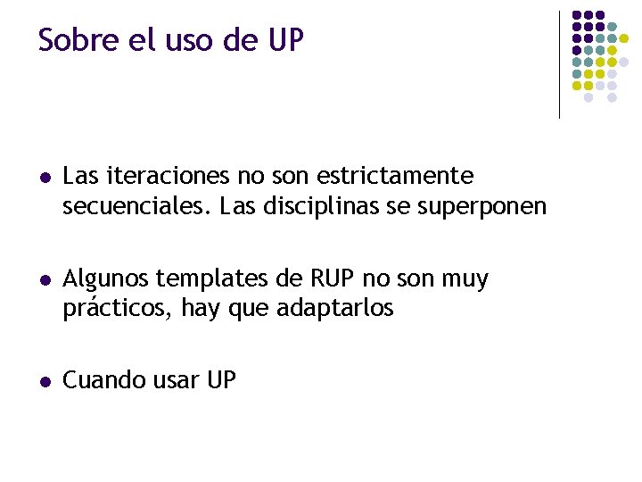 Sobre el uso de UP l Las iteraciones no son estrictamente secuenciales. Las disciplinas