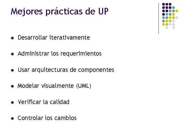 Mejores prácticas de UP l Desarrollar iterativamente l Administrar los requerimientos l Usar arquitecturas