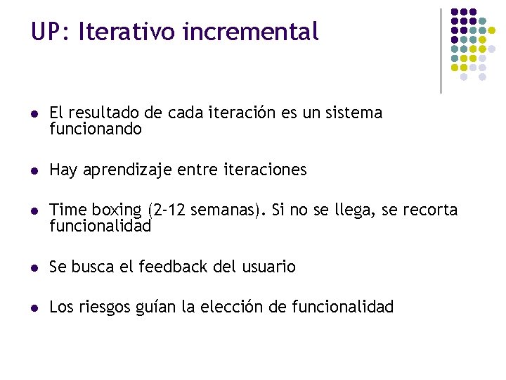 UP: Iterativo incremental l El resultado de cada iteración es un sistema funcionando l