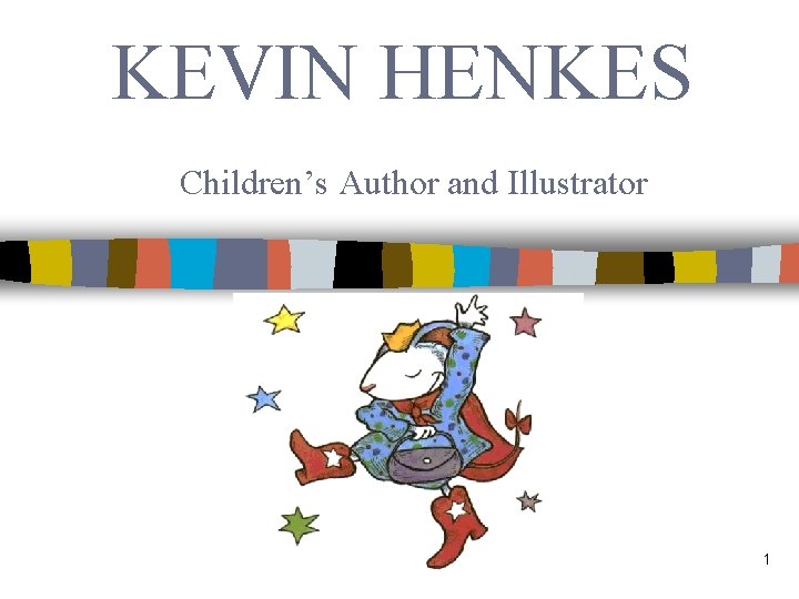 KEVIN HENKES Children’s Author and Illustrator 1 