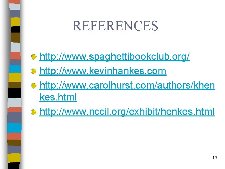 REFERENCES http: //www. spaghettibookclub. org/ http: //www. kevinhankes. com http: //www. carolhurst. com/authors/khen kes.