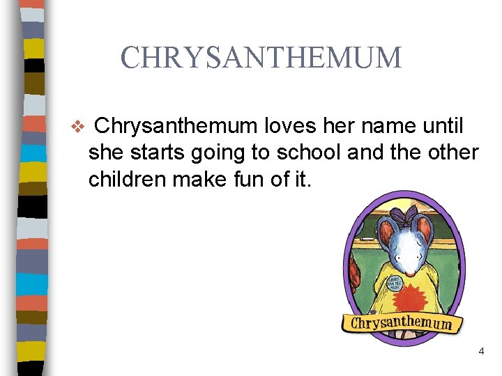 CHRYSANTHEMUM v Chrysanthemum loves her name until she starts going to school and the