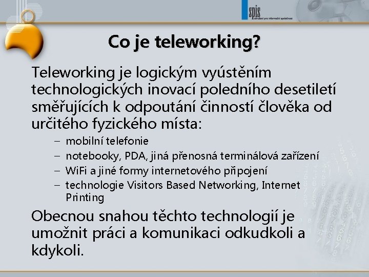 Co je teleworking? Teleworking je logickým vyústěním technologických inovací poledního desetiletí směřujících k odpoutání