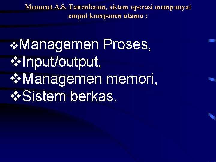 Menurut A. S. Tanenbaum, sistem operasi mempunyai empat komponen utama : Managemen Proses, Input/output,