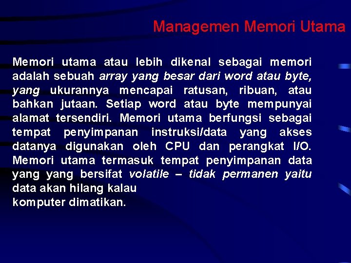Managemen Memori Utama Memori utama atau lebih dikenal sebagai memori adalah sebuah array yang