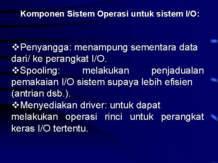 Komponen Sistem Operasi untuk sistem I/O: Penyangga: menampung sementara data dari/ ke perangkat I/O.