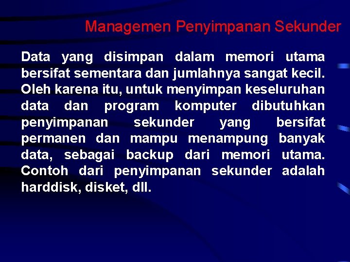 Managemen Penyimpanan Sekunder Data yang disimpan dalam memori utama bersifat sementara dan jumlahnya sangat