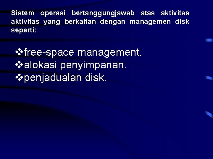 Sistem operasi bertanggungjawab atas aktivitas yang berkaitan dengan managemen disk seperti: free-space management. alokasi