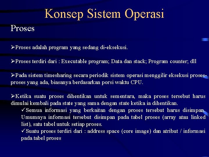 Konsep Sistem Operasi Proses adalah program yang sedang di-eksekusi. Proses terdiri dari : Executable