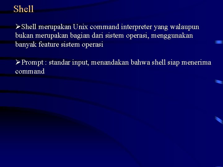 Shell merupakan Unix command interpreter yang walaupun bukan merupakan bagian dari sistem operasi, menggunakan