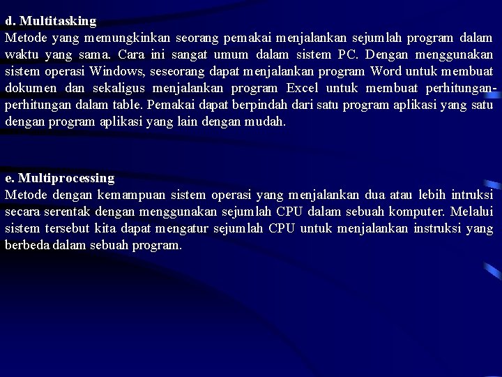 d. Multitasking Metode yang memungkinkan seorang pemakai menjalankan sejumlah program dalam waktu yang sama.