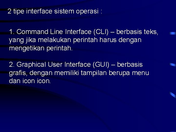 2 tipe interface sistem operasi : 1. Command Line Interface (CLI) – berbasis teks,
