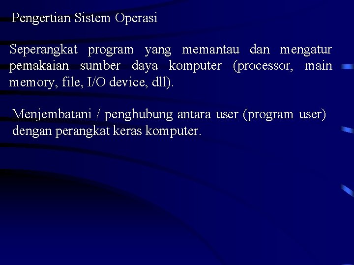 Pengertian Sistem Operasi Seperangkat program yang memantau dan mengatur pemakaian sumber daya komputer (processor,