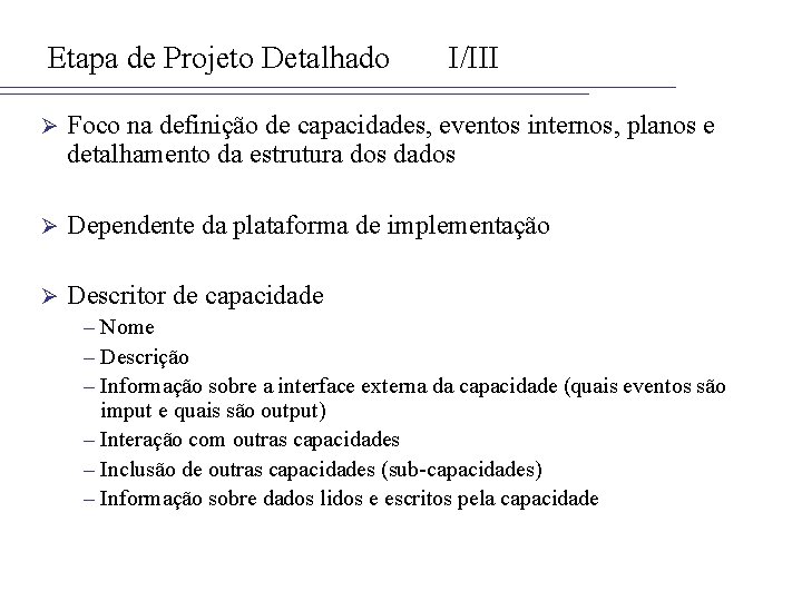 Etapa de Projeto Detalhado I/III Ø Foco na definição de capacidades, eventos internos, planos