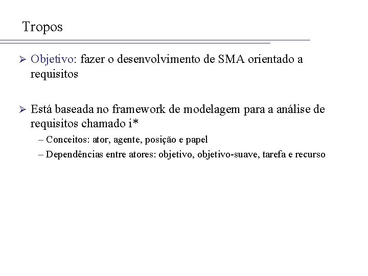 Tropos Ø Objetivo: fazer o desenvolvimento de SMA orientado a requisitos Ø Está baseada