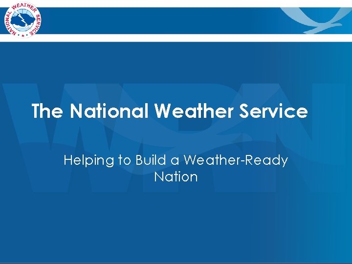 The National Weather Service Helping to Build a Weather-Ready Nation The National Weather Service Helping to Build a Weather-Ready Nation