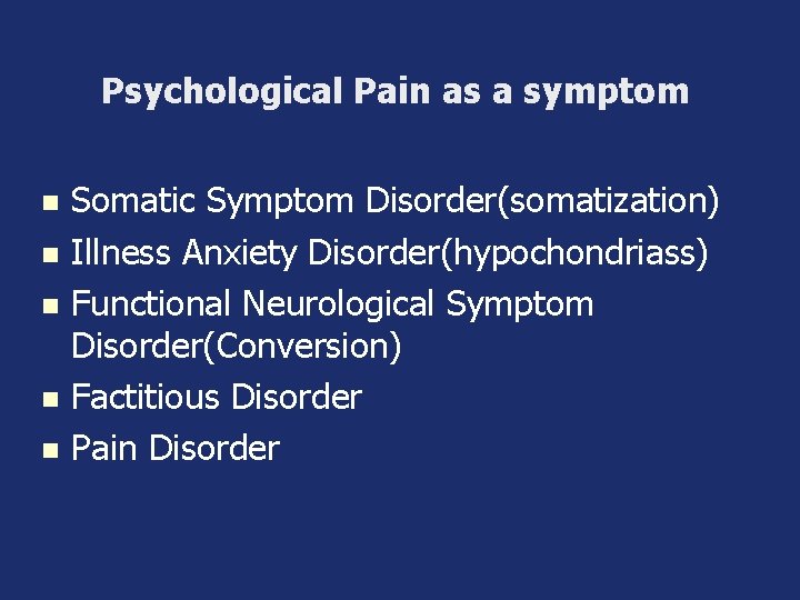 Psychological Pain as a symptom Somatic Symptom Disorder(somatization) n Illness Anxiety Disorder(hypochondriass) n Functional