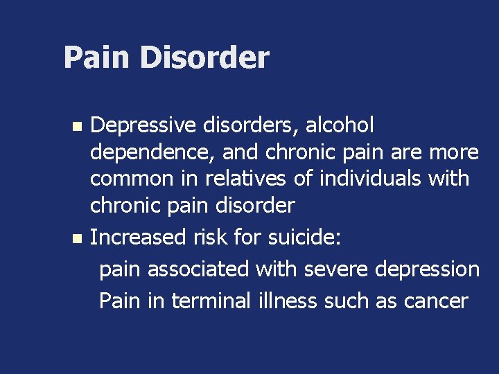 Pain Disorder Depressive disorders, alcohol dependence, and chronic pain are more common in relatives