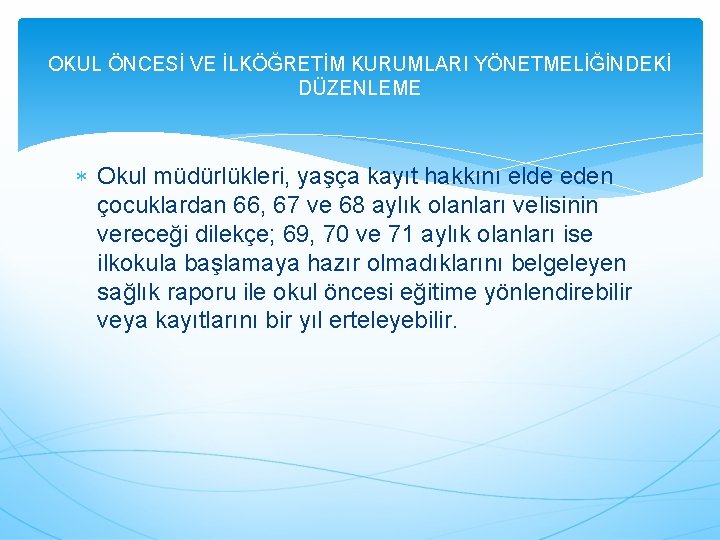 OKUL ÖNCESİ VE İLKÖĞRETİM KURUMLARI YÖNETMELİĞİNDEKİ DÜZENLEME Okul müdürlükleri, yaşça kayıt hakkını elde eden