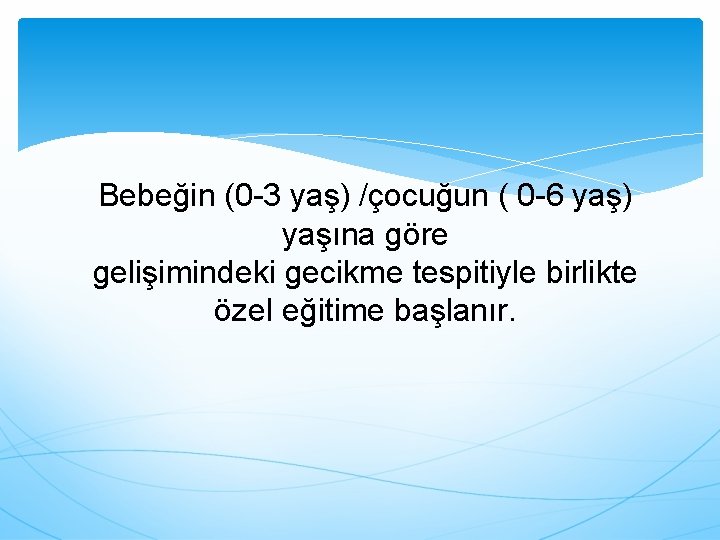 Bebeğin (0 -3 yaş) /çocuğun ( 0 -6 yaş) yaşına göre gelişimindeki gecikme tespitiyle