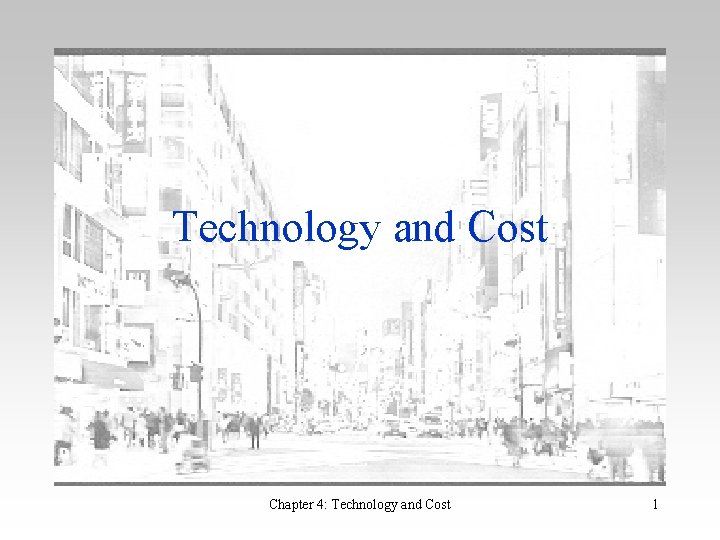 Technology and Cost Chapter 4: Technology and Cost 1 