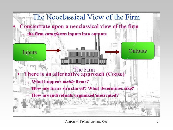 The Neoclassical View of the Firm • Concentrate upon a neoclassical view of the