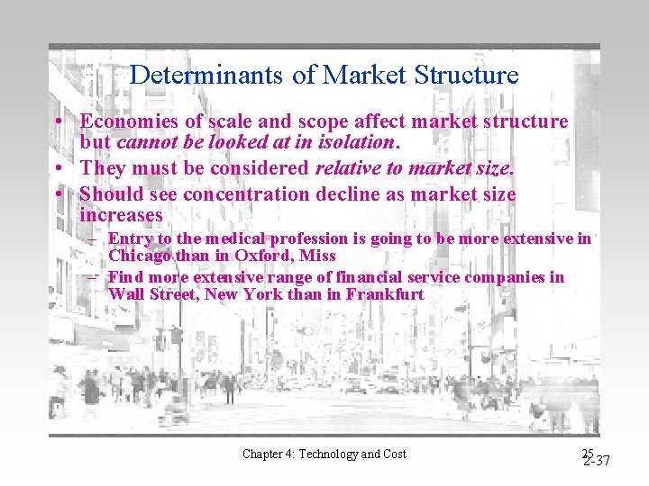 Determinants of Market Structure • Economies of scale and scope affect market structure but