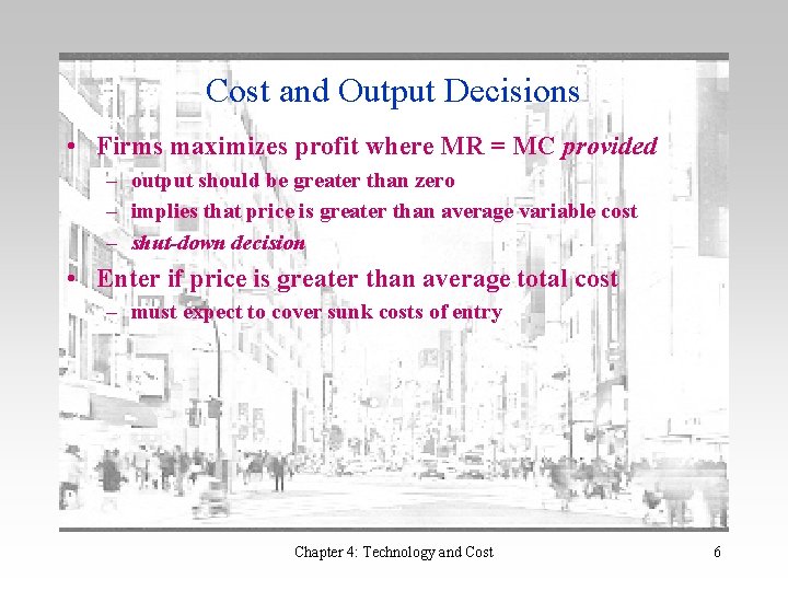 Cost and Output Decisions • Firms maximizes profit where MR = MC provided –