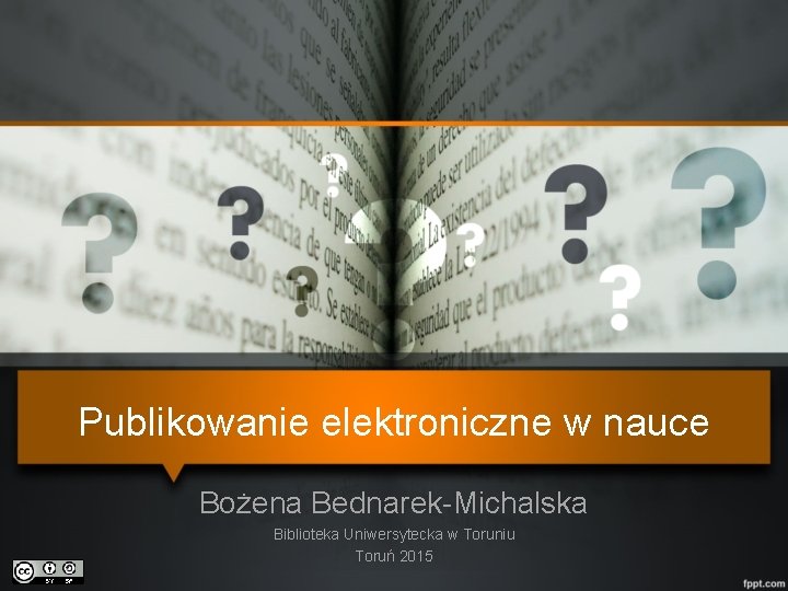 Publikowanie elektroniczne w nauce Bożena Bednarek-Michalska Biblioteka Uniwersytecka w Toruniu Toruń 2015 