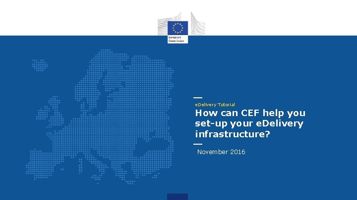 e. Delivery Tutorial How can CEF help you set-up your e. Delivery infrastructure? November