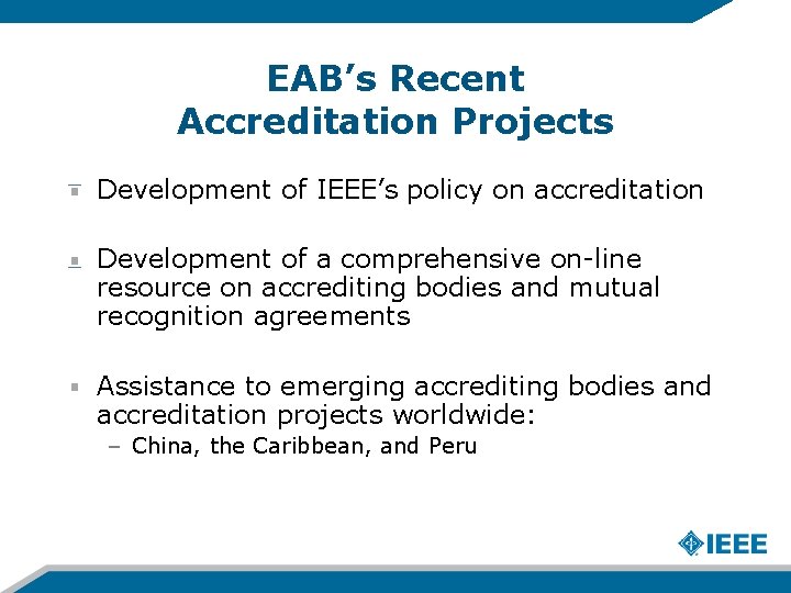 EAB’s Recent Accreditation Projects Development of IEEE’s policy on accreditation Development of a comprehensive